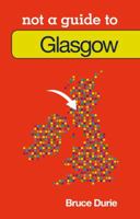Not a Guide to Glasgow 0752466348 Book Cover