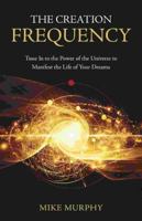 The Creation Frequency: Tune in to the Power of the Universe to Manifest the Life of Your Dreams 0998209430 Book Cover