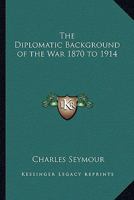 The diplomatic background of the war,: 1870-1914, 1017078033 Book Cover