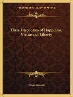 Three Discourses of Happiness, Virtue and Liberty 0766169278 Book Cover