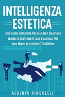 Intelligenza Estetica: Una Guida Completa Per Aiutare I Business Leader a Costruire Il Loro Business Nel Loro Modo Autentico E Distintivo 1803622547 Book Cover