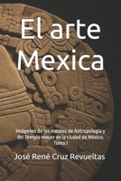 El arte Mexica: Imágenes de los museos de Antropología y del Templo mayor de la ciudad de México. Tomo I (Spanish Edition) B0F43W36PZ Book Cover
