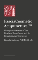Fasciacosmetic Acupuncture (Tm): Using Acupuncture of the Fascia to Treat Scars and for Rehabilitative Cosmetics 1805019791 Book Cover