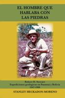 El Hombre que Hablaba con las Piedras: Robert H. Stewart: Expediciones geologicas en Panamá y Bolivia 1947 - 1996 9962715229 Book Cover