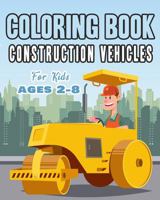 Construction Vehicles Coloring Book For Kids Age 2-8: Perfect Gift idea For Children that Enjoy coloring construction vehicles and Big Trucks With construction sites coloring pages as well. 168616386X Book Cover