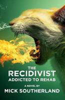 The Recidivist: Addicted to Rehab: A Shocking Novel about Alcoholism, Rehab, and Redemption. 1533259054 Book Cover