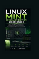 LINUX MINT CINNAMON EDITION USER GUIDE: A Step-by-Step Beginner to Advanced Guide to Installation, Desktop Mastery, Customization, and Everyday Computing on the Cinnamon Desktop B0H25CMNPK Book Cover