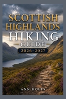 SCOTTISH HIGHLANDS HIKING GUIDE 2026-2027: Best Trails, Beginner and Solo Hike Tips, Waterfalls, Scenic Routes, and Itineraries (Ultimate Cruise & Hiking Adventure Series) B0H2TTN66D Book Cover