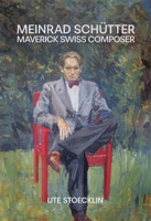 Meinrad Schütter: Maverick Swiss Composer 0907689701 Book Cover