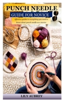 PUNCH NEEDLE GUIDE FOR NOVICE: Effective guides to everything you need to know about punch needle as a starter B097SN9G1Y Book Cover