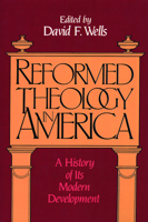 Reformed Theology in America: A History of Its Modern Development
