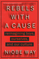 Rebels with a Cause: Reimagining Boys, Ourselves, and Our Culture 0593184262 Book Cover