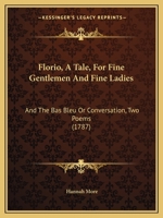 Florio: a tale, for fine gentlemen and fine ladies: and, The Bas Bleu; or, conversation: two poems. 124103043X Book Cover