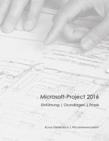 Microsoft Project 2016, Grundlagen und Praxis: Projektplanung mit Microsoft-Project 1539948439 Book Cover