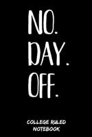 No. Day. Off.: College Ruled Notebook (6x9, 120 Pages) 1096069997 Book Cover