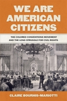 We Are American Citizens: The Colored Conventions Movement and the Long Struggle for Civil Rights (Race in the Atlantic World, 1700–1900) 0820376973 Book Cover