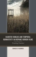 Haunted Families and Temporal Normativity in Hispanic Horror Films: Troubling Timelines 149856335X Book Cover