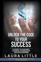 Unlock the Code to Your Success: 6 Steps to Building a Strong Foundation for Your Business 1076873286 Book Cover