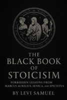 The Black Book of Stoicism: Forbidden Lessons from Marcus Aurelius, Seneca, and Epictetus B0FQJZM9MG Book Cover