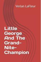 Little George And The Grand-Nite-Champion 0692674233 Book Cover