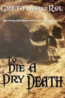 To Die a Dry Death: The True Story of the Batavia Shipwreck 1508723419 Book Cover