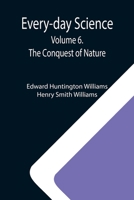 Every-day Science: Volume 6. The Conquest of Nature 9355110448 Book Cover