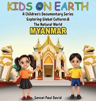 Kids On Earth A Children's Documentary Series Exploring Global Culture & The Natural World: Myanmar 1778482716 Book Cover