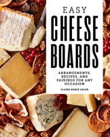 Easy Cheese Boards: Arrangements, Recipes, and Pairings for Any Occasion 1647390281 Book Cover
