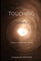 Touching the Invisible: A Field Guide for Living 0692963367 Book Cover