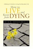 How to Live and Keep from Dying: A Believer's Guide to Living the Abundant Life 1483675092 Book Cover