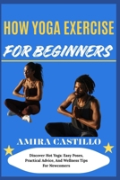 HOW YOGA EXERCISE FOR BEGINNERS: Discover Hot Yoga: Easy Poses, Practical Advice, And Wellness Tips For Newcomers B0FNLYBLKC Book Cover