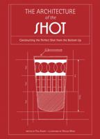 The Architecture of the Shot: Crafting the Perfect Shot from the Bottom Up 1631061453 Book Cover