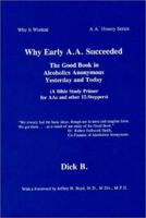 Why Early A.A. Succeeded: The Good Book in Alcoholics Anonymous Yesterday and Today (History of Early Aas Speritual Roots Successes) (History of Early Aas Speritual Roots Successes) 1885803311 Book Cover