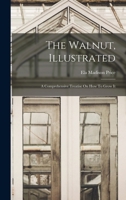 The Walnut, Illustrated: A Comprehensive Treatise On How To Grow It 1018699082 Book Cover