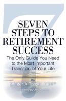 Seven Steps to Retirement Success: The Only Guide You Need to the Most Important Transition of Your Life 1530833434 Book Cover