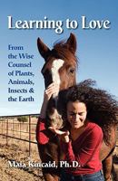 Learning to Love From the Wise Counsel of Plants, Animals, Insects & the Earth 0982214014 Book Cover