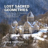 Lost Sacred Geometries: Resurrecting the Architectural Language of Medieval Armenian Churches 0228106400 Book Cover
