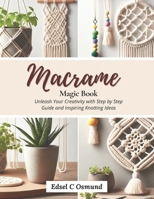 Macrame Magic Book: Unleash Your Creativity with Step by Step Guide and Inspiring Knotting Ideas B0CN3SCWCC Book Cover