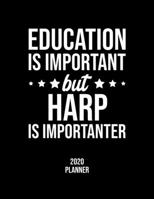 Education Is Important But Harp Is Importanter 2020 Planner: Harp Fan 2020 Calendar, Funny Design, 2020 Planner for Harp Lover, Christmas Gift for Harp Lover 1677128100 Book Cover