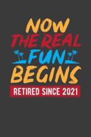 Now The Real Fun Begins Retired Since 2021: A Tropical Retirement Notebook Gift 1686113641 Book Cover