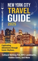 New York City Travel Guide: Captivating Adventures through Iconic Skylines, Cultural Melting Pot, NYC Landmarks, Hidden Gems, and More B0DTQVVP1Y Book Cover
