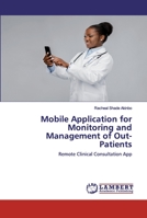 Mobile Application for Monitoring and Management of Out-Patients: Remote Clinical Consultation App 620252300X Book Cover