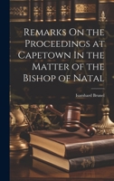 Remarks On the Proceedings at Capetown In the Matter of the Bishop of Natal 1021411930 Book Cover