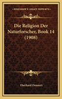 Die Religion Der Naturforscher, Book 14 (1908) 116670243X Book Cover