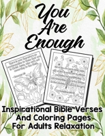 You Are Enough Inspirational Bible Verses And Coloring Pages For Adults Relaxation: A Spiritual Guide And Stress Relief Activity Journal Book And Discovering Creativity B08P1H45GV Book Cover