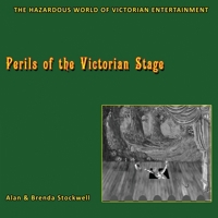 Perils of the Victorian Stage: The Hazardous World of Victorian Entertainment 0956501389 Book Cover