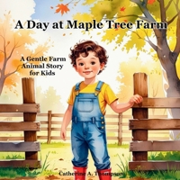 A Day at Maple Tree Farm: A Gentle Farm Animal Story for Kids Ages 3-7 About Nature, Family, and Life on the Farm, Picture Book B0FGW7T9X8 Book Cover