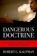Dangerous Doctrine: How Obama's Grand Strategy Weakened America 0813167205 Book Cover