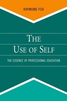 The Use of Self: The Essence of Professional Education 0190616148 Book Cover