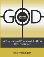 GOD Centered Business: A Foundational Framework to Grow with Resilience 0990983161 Book Cover